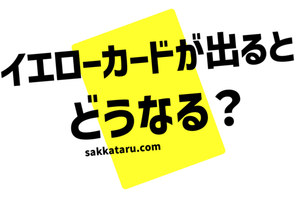 サッカーのイエローとレッドが出る基準